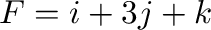 ${\bf F} = {\bf i} + 3{\bf j} + {\bf k}$