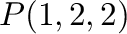 $P(1,2,2)$