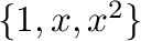 $\{1, x, x^2\}$