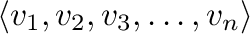 $\langle{\bf v}_{1},{\bf v}_{2}, {\bf v}_{3}, \ldots , {\bf v}_{n}\rangle$