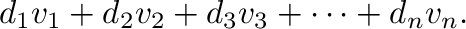 $\displaystyle d_{1}{\bf v}_{1} + d_{2}{\bf v}_{2} + d_{3}{\bf v}_{3} + \cdots + d_{n}{\bf v}_{n}.$