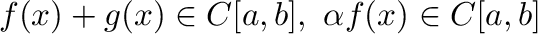 $f(x) + g(x) \in C[a,b], \ \alpha f(x) \in C[a,b]$