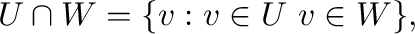 $\displaystyle U \cap W = \{{\bf v} : {\bf v} \in U \mbox{かつ} \ {\bf v} \in W \}, $