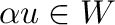 $\alpha {\bf u} \in W$