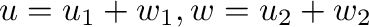 ${\bf u} = {\bf u}_{1} + {\bf w}_{1}, {\bf w} = {\bf u}_{2} + {\bf w}_{2} $