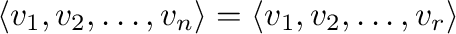 $\displaystyle \langle{\bf v}_{1},{\bf v}_{2},\ldots,{\bf v}_{n}\rangle = \langle{\bf v}_{1},{\bf v}_{2},\ldots,{\bf v}_{r}\rangle $
