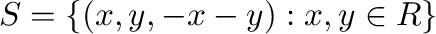 $S = \{(x,y,-x-y) : x,y \in R\}$