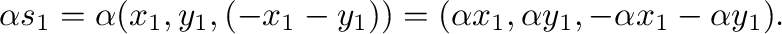 $\displaystyle \alpha{\bf s}_{1} = \alpha(x_{1},y_{1},(-x_{1}-y_{1})) = (\alpha x_{1}, \alpha y_{1}, -\alpha x_{1}-\alpha y_{1}). $