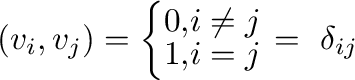 $\displaystyle ({\bf v}_{i},{\bf v}_{j}) = \left \{ \begin{array}{cl}
0,& i \neq j \\
1,& i = j
\end{array}\right.
= \ \delta_{ij} $