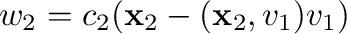 $\displaystyle {\bf w}_{2} = c_{2}({\mathbf x}_{2} - ({\mathbf x}_{2},{\bf v}_{1}){\bf v}_{1})$