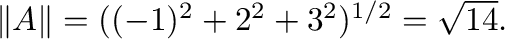 $\Vert{\bf A}\Vert = ((-1)^2 + 2^2 + 3^2)^{1/2} = \sqrt{14}.$
