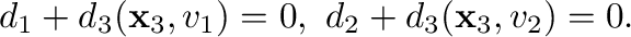 $\displaystyle d_{1} + d_{3}({\mathbf x}_{3},{\bf v}_{1}) = 0, \ d_{2} + d_{3}({\mathbf x}_{3},{\bf v}_{2}) = 0. $