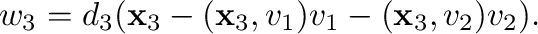 $\displaystyle {\bf w}_{3} = d_{3}({\mathbf x}_{3} - ({\mathbf x}_{3},{\bf v}_{1}){\bf v}_{1} - ({\mathbf x}_{3},{\bf v}_{2}){\bf v}_{2}). $
