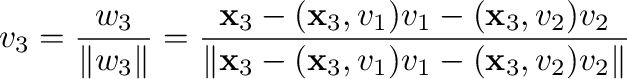 $\displaystyle {\bf v}_{3} = \frac{{\bf w}_{3}}{\Vert{\bf w}_{3}\Vert} = \frac{{...
...}_{3},{\bf v}_{1}){\bf v}_{1} - ({\mathbf x}_{3},{\bf v}_{2}){\bf v}_{2}\Vert} $