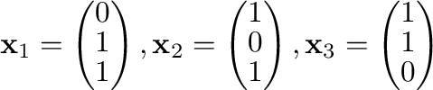 $\displaystyle {\mathbf x}_{1} = \left(\begin{array}{c}
0 \\
1 \\
1
\end{array...
...t ), {\mathbf x}_{3} = \left(\begin{array}{c}
1 \\
1 \\
0
\end{array}\right )$