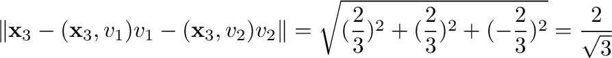 $\displaystyle \Vert{\mathbf x}_{3} - ({\mathbf x}_{3},{\bf v}_{1}){\bf v}_{1} -...
...qrt{(\frac{2}{3})^2 + (\frac{2}{3})^2 + (-\frac{2}{3})^2} = \frac{2}{\sqrt{3}} $