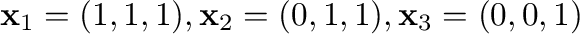 ${\mathbf x}_{1} = (1,1,1), {\mathbf x}_{2} = (0,1,1), {\mathbf x}_{3} = (0,0,1)$