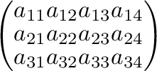 \begin{displaymath}\left(
\begin{array}{llll}
a_{11} & a_{12} & a_{13} & a_{14} ...
..._{24} \\
a_{31} & a_{32} & a_{33} & a_{34}
\end{array}\right) \end{displaymath}
