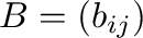 $B = (b_{ij})$