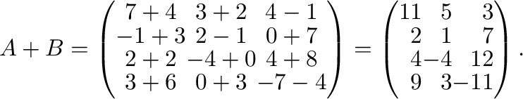 $A + B = \left ( \begin{array}{ccc}
7+4&3+2&4-1\\
-1+3&2-1&0+7\\
2+2&-4+0&4+8\...
...\begin{array}{rrr}
11&5&3\\
2&1&7\\
4&-4&12\\
9&3&-11
\end{array}\right ) . $