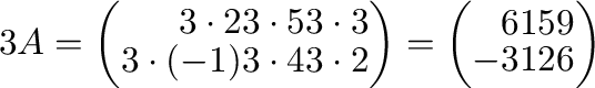 $3A = \left ( \begin{array}{rrr}
3 \cdot 2 & 3 \cdot 5 & 3 \cdot 3\\
3 \cdot (-...
...{array}\right ) = \left(\begin{array}{rrr}
6&15&9\\
-3&12&6
\end{array}\right)$