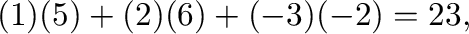 $\displaystyle (1)(5) + (2)(6) + (-3)(-2) = 23,$