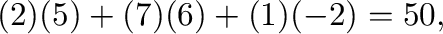 $\displaystyle (2)(5) + (7)(6) + (1)(-2) = 50,$