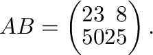 $\displaystyle AB = \left(\begin{array}{rr}
23&8\\
50&25
\end{array}\right) .$