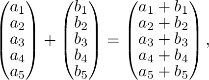 $\displaystyle \left ( \begin{array}{c}
a_{1} \\
a_{2} \\
a_{3} \\
a_{4} \\
...
...2} \\
a_{3} + b_{3} \\
a_{4} + b_{4} \\
a_{5} + b_{5} \end{array} \right ), $
