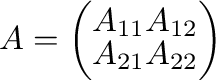 $\displaystyle A = \left(\begin{array}{cc}
A_{11} & A_{12}\\
A_{21} & A_{22}
\end{array}\right) $