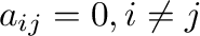 $a_{ij} = 0, i \neq j$