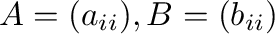$A = (a_{ii}), B = (b_{ii})$