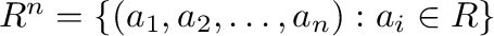$R^{n} = \{(a_{1},a_{2},\ldots,a_{n}) : a_{i} \in R\}$