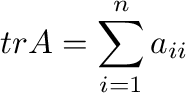 $\displaystyle tr A = \sum_{i=1}^{n} a_{ii} $