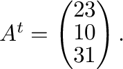 $A^{t} = \left( \begin{array}{cc}
2&3\\
1&0\\
3&1
\end{array}\right ) .$