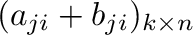 $(a_{ji} + b_{ji})_{k \times n}$