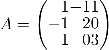 $A = \left(\begin{array}{rrr}
1&-1&1\\
-1&2&0\\
1&0&3
\end{array}\right )$