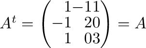 $A^{t} = \left(\begin{array}{rrr}
1&-1&1\\
-1&2&0\\
1&0&3
\end{array}\right ) = A$