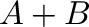 ${\bf A} + {\bf B}$