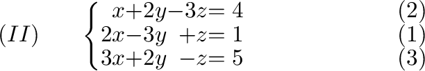 $\displaystyle (II)\ \ \ \ \ \left\{ \begin{array}{rrrrr}
x&+2y&-3z& = 4& \ \ \ ...
...
3x&+2y&-z& = 5&\ \ \ \ \ \ \ \ \ \ \ \ \ \ \ \ \ \ \ \ (3)
\end{array}\right. $