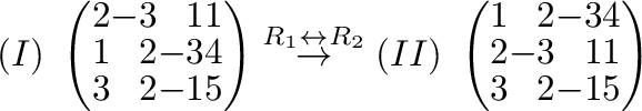 $\displaystyle (I)\ \left(\begin{array}{rrrr}
2&-3&1&1\\
1&2&-3&4\\
3&2&-1&5
\...
...\ \left(\begin{array}{rrrr}
1&2&-3&4\\
2&-3&1&1\\
3&2&-1&5
\end{array}\right)$
