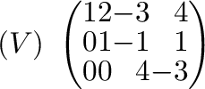 $\displaystyle (V)\ \left(\begin{array}{rrrr}
1&2&-3&4\\
0&1&-1&1\\
0&0&4&-3
\end{array}\right)$