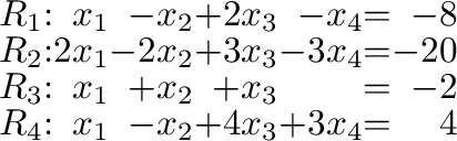 \begin{displaymath}\begin{array}{rrrrrrrr}
R_{1} &:& x_{1}& - x_{2}& + 2x_{3}& -...
...R_{4} &:& x_{1}& - x_{2}& + 4x_{3}& + 3x_{4}& = & 4
\end{array}\end{displaymath}