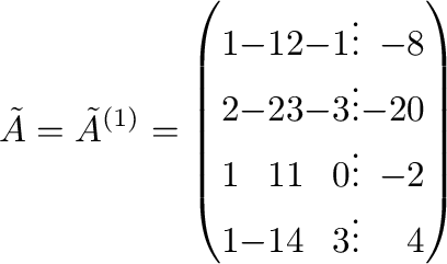 $\displaystyle \tilde{A} = \tilde{A}^{(1)} = \left(\begin{array}{rrrrrr}
1 & -1...
... 1 & 1 & 1 & 0 & \vdots & -2\\
1 & -1 & 4 & 3 &\vdots & 4
\end{array}\right)$