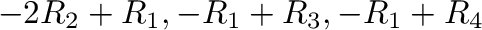 $-2R_{2} + R_{1}, -R_{1} + R_{3}, -R_{1} + R_{4}$