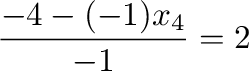 $\displaystyle \frac{-4 - (-1)x_{4}}{-1} = 2$