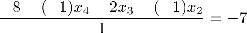 $\displaystyle \frac{-8 - (-1)x_{4} - 2x_{3} - (-1)x_{2}}{1} = -7$