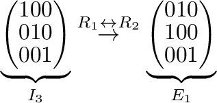 $\displaystyle \underbrace{\left(\begin{array}{rrr}
1&0&0\\
0&1&0\\
0&0&1
\end...
...e{\left(\begin{array}{rrr}
0&1&0\\
1&0&0\\
0&0&1
\end{array}\right)}_{E_{1}} $