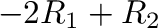 $-2R_{1} + R_{2}$