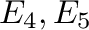 $E_{4}, E_{5}$